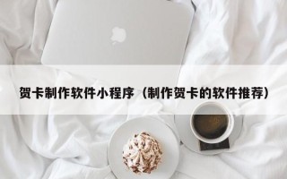 南京贺卡制作软件小程序（制作贺卡的软件推荐）