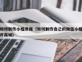南京如何制作小程序商（如何制作自己的微信小程序商城）